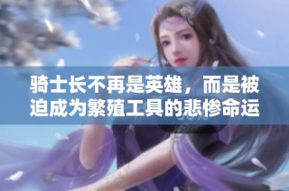 骑士长不再是英雄，而是被迫成为繁殖工具的悲惨命运
