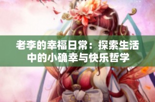 老李的幸福日常：探索生活中的小确幸与快乐哲学