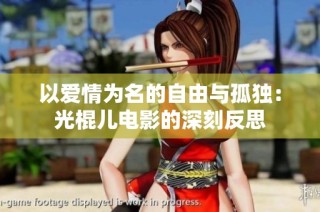 以爱情为名的自由与孤独：光棍儿电影的深刻反思