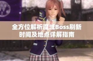 全方位解析魔域Boss刷新时间及地点详解指南