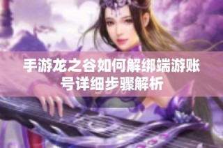 手游龙之谷如何解绑端游账号详细步骤解析