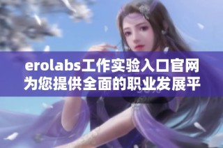 erolabs工作实验入口官网为您提供全面的职业发展平台
