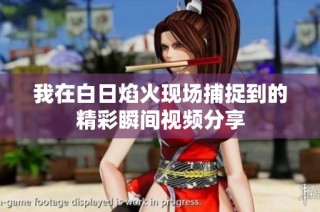 我在白日焰火现场捕捉到的精彩瞬间视频分享