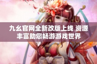九幺官网全新改版上线 资源丰富助您畅游游戏世界