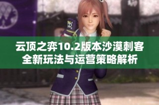 云顶之弈10.2版本沙漠刺客全新玩法与运营策略解析