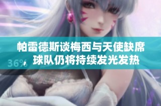 帕雷德斯谈梅西与天使缺席，球队仍将持续发光发热