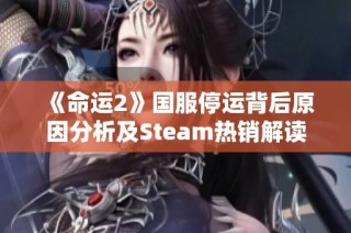 《命运2》国服停运背后原因分析及Steam热销解读