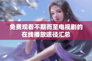 免费观看不期而至电视剧的在线播放途径汇总
