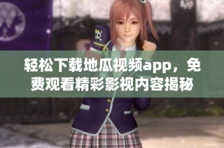 轻松下载地瓜视频app，免费观看精彩影视内容揭秘