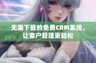 无需下载的免费CRM系统，让客户管理更轻松