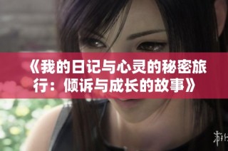《我的日记与心灵的秘密旅行：倾诉与成长的故事》
