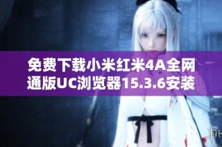 免费下载小米红米4A全网通版UC浏览器15.3.6安装包