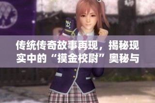 传统传奇故事再现，揭秘现实中的“摸金校尉”奥秘与冒险之旅