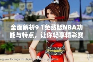 全面解析9 1免费版NBA功能与特点，让你畅享精彩赛事体验