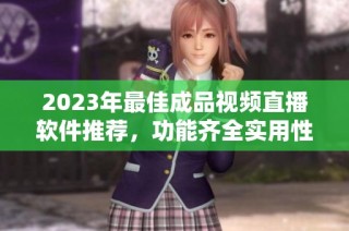 2023年最佳成品视频直播软件推荐，功能齐全实用性强