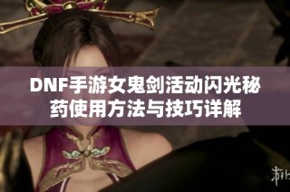 DNF手游女鬼剑活动闪光秘药使用方法与技巧详解