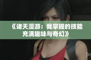 《诸天漫游：我掌握的技能充满趣味与奇幻》