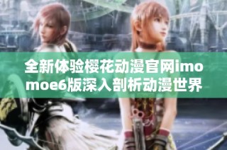 全新体验樱花动漫官网imomoe6版深入剖析动漫世界