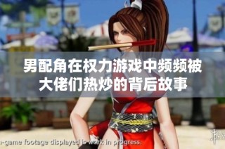 男配角在权力游戏中频频被大佬们热炒的背后故事