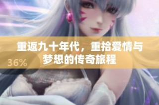 重返九十年代，重拾爱情与梦想的传奇旅程