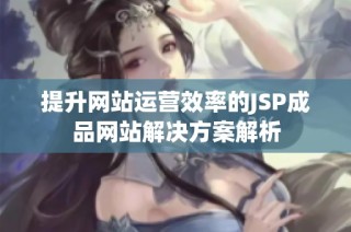 提升网站运营效率的JSP成品网站解决方案解析