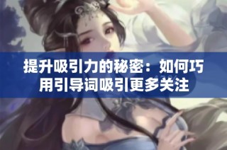 提升吸引力的秘密：如何巧用引导词吸引更多关注