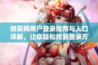 微茶网用户登录指南与入口详解，让你轻松找到登录方式