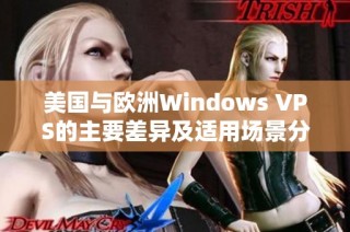 美国与欧洲Windows VPS的主要差异及适用场景分析