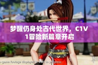 梦醒仍身处古代世界，C1V1冒险新篇章开启