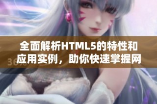 全面解析HTML5的特性和应用实例，助你快速掌握网页开发技能