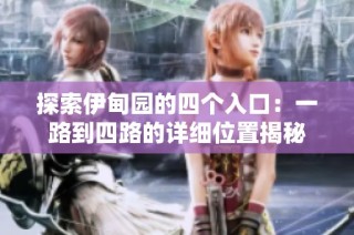 探索伊甸园的四个入口：一路到四路的详细位置揭秘