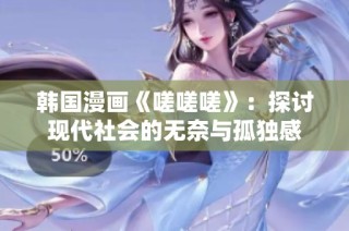 韩国漫画《嗟嗟嗟》：探讨现代社会的无奈与孤独感