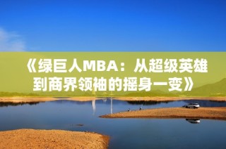 《绿巨人MBA：从超级英雄到商界领袖的摇身一变》