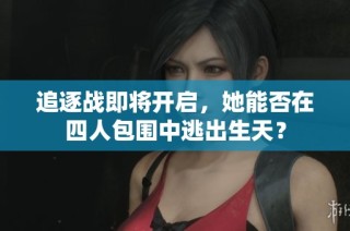 追逐战即将开启，她能否在四人包围中逃出生天？