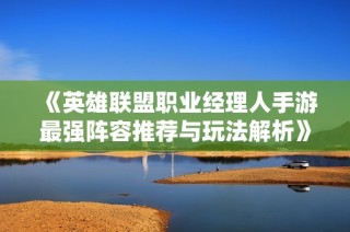 《英雄联盟职业经理人手游最强阵容推荐与玩法解析》
