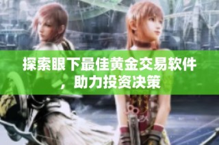探索眼下最佳黄金交易软件，助力投资决策