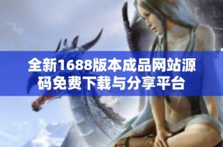 全新1688版本成品网站源码免费下载与分享平台