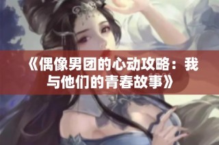 《偶像男团的心动攻略：我与他们的青春故事》