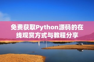 免费获取Python源码的在线观赏方式与教程分享