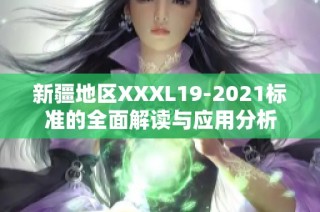 新疆地区XXXL19-2021标准的全面解读与应用分析