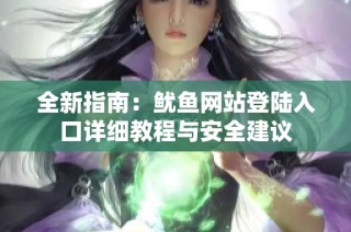 全新指南：鱿鱼网站登陆入口详细教程与安全建议