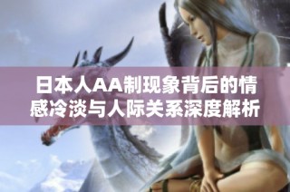 日本人AA制现象背后的情感冷淡与人际关系深度解析