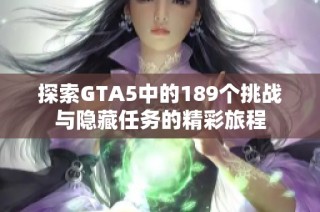 探索GTA5中的189个挑战与隐藏任务的精彩旅程