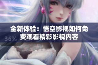 全新体验：悟空影视如何免费观看精彩影视内容