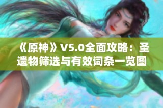 《原神》V5.0全面攻略：圣遗物筛选与有效词条一览图解