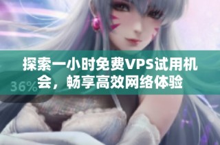 探索一小时免费VPS试用机会，畅享高效网络体验