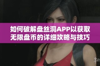 如何破解盘丝洞APP以获取无限盘币的详细攻略与技巧