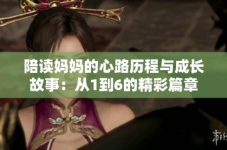 陪读妈妈的心路历程与成长故事：从1到6的精彩篇章