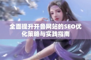 全面提升开鲁网站的SEO优化策略与实践指南