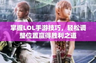掌握LOL手游技巧，轻松调整位置赢得胜利之道